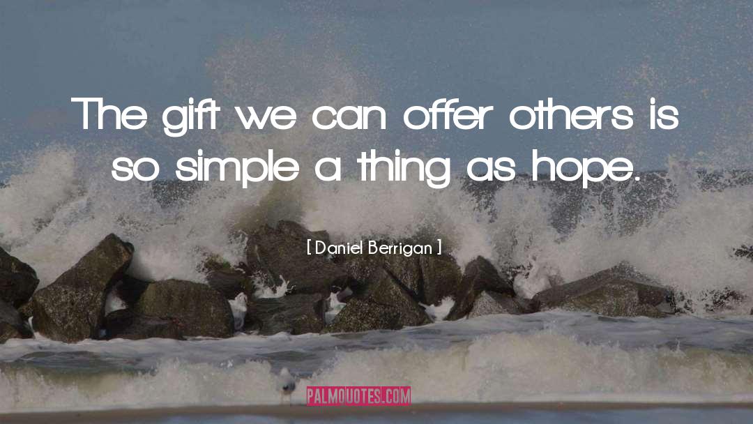 Daniel Berrigan Quotes: The gift we can offer