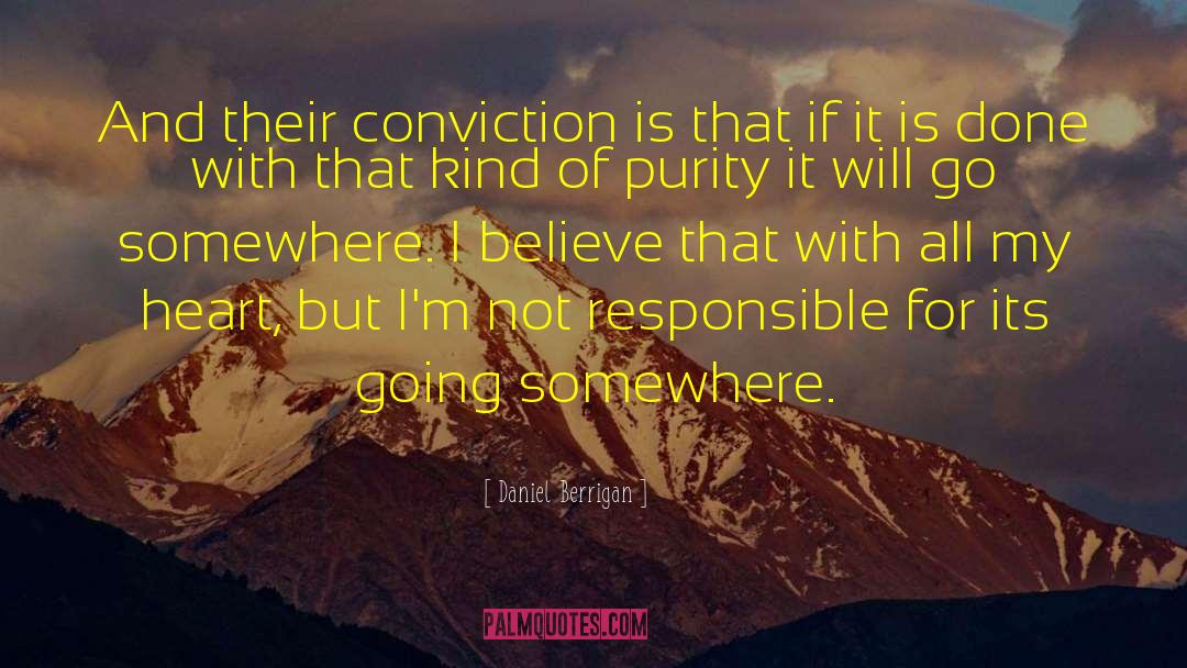 Daniel Berrigan Quotes: And their conviction is that