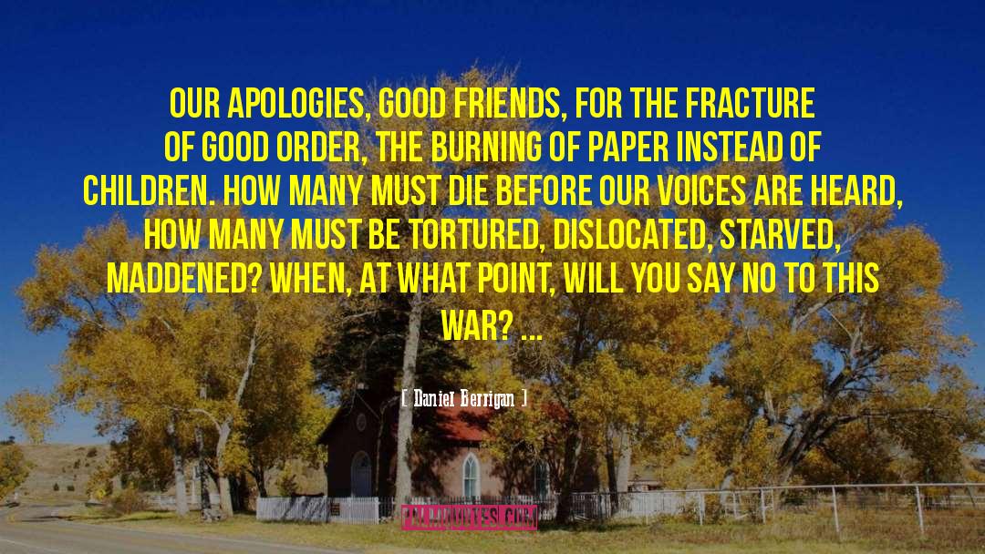 Daniel Berrigan Quotes: Our apologies, good friends, for