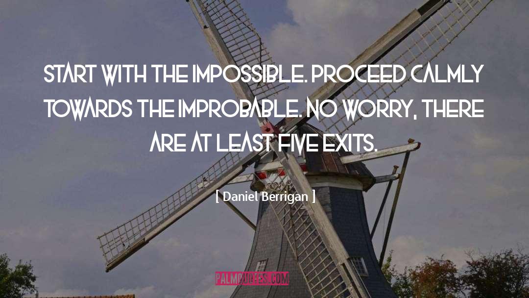Daniel Berrigan Quotes: Start with the impossible. Proceed