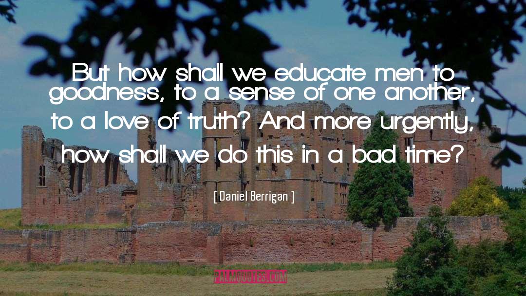 Daniel Berrigan Quotes: But how shall we educate
