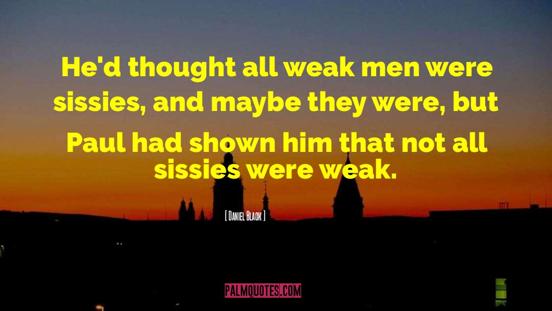 Daniel Black Quotes: He'd thought all weak men