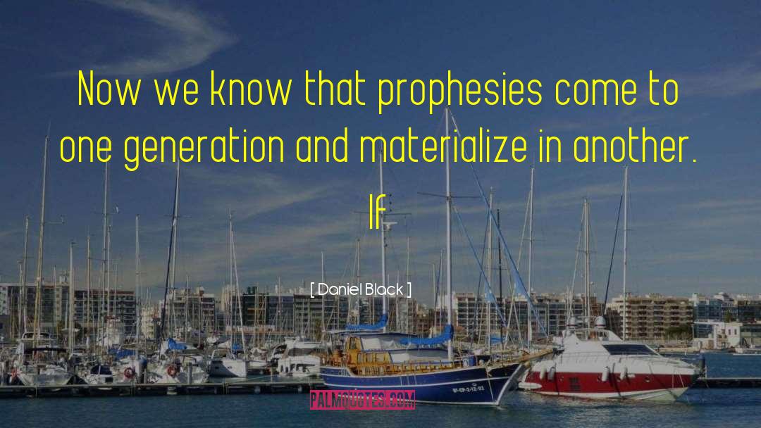 Daniel Black Quotes: Now we know that prophesies