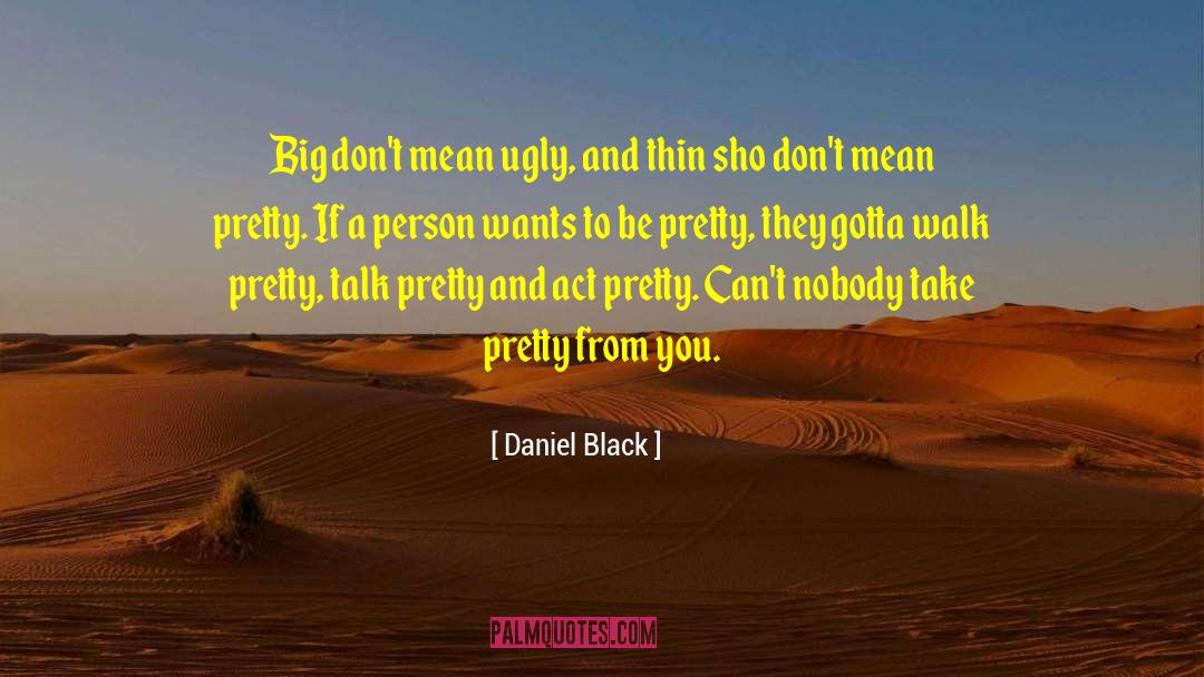 Daniel Black Quotes: Big don't mean ugly, and