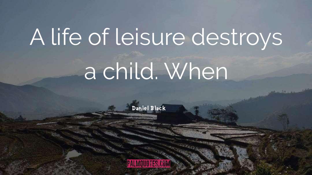 Daniel Black Quotes: A life of leisure destroys