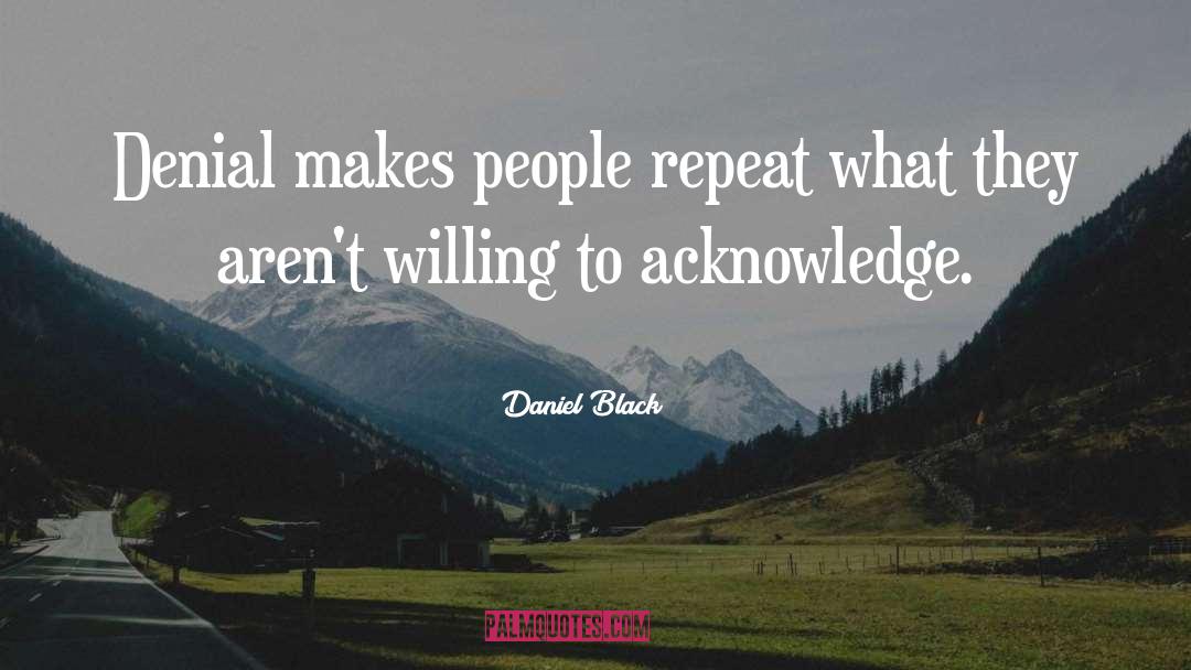 Daniel Black Quotes: Denial makes people repeat what