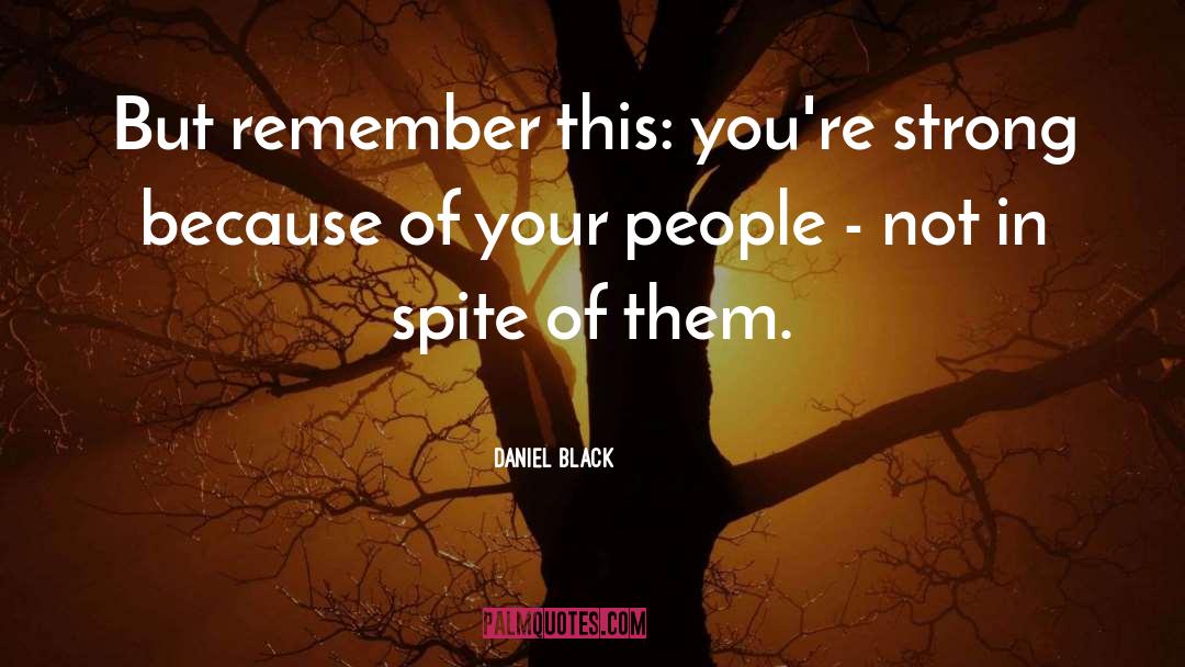 Daniel Black Quotes: But remember this: you're strong