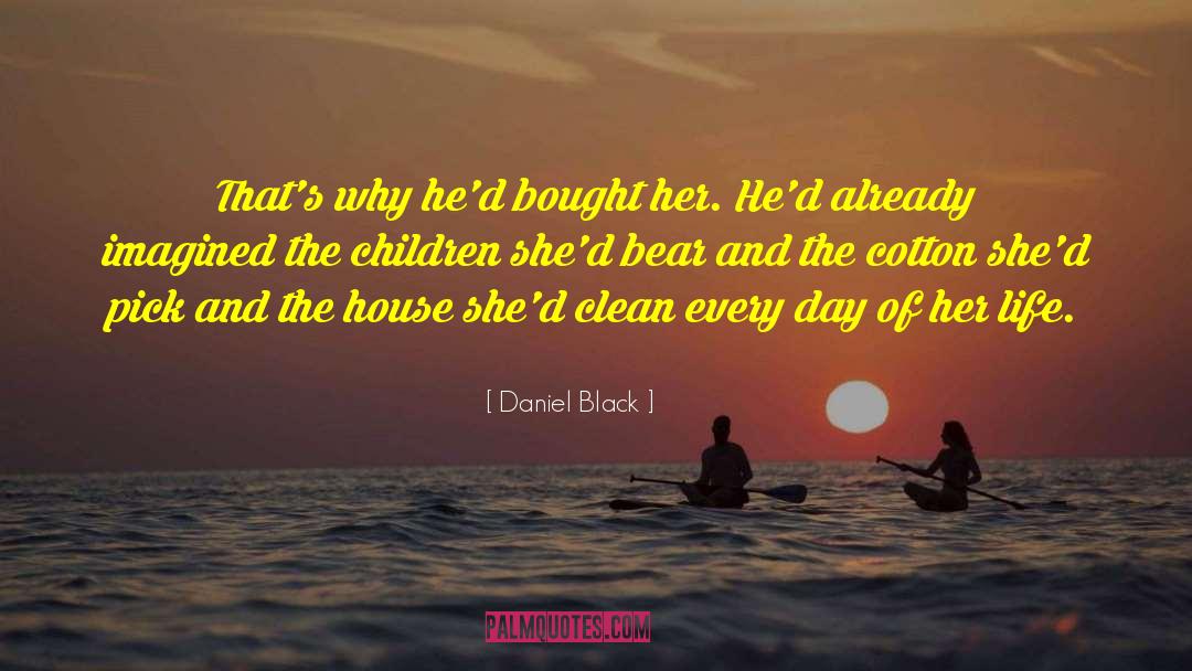 Daniel Black Quotes: That's why he'd bought her.