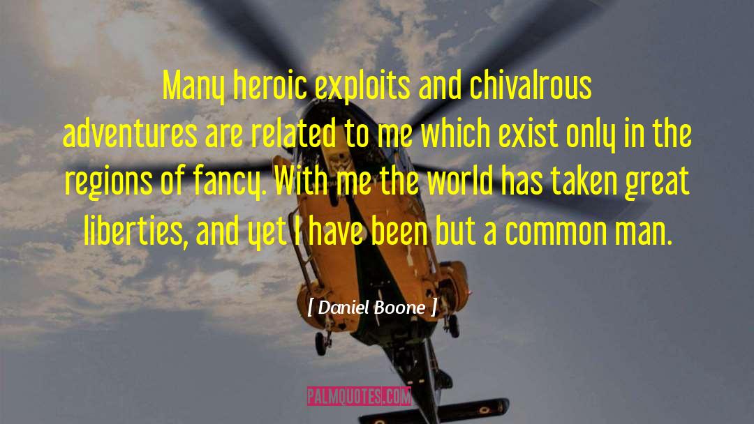 Daniel Boone Quotes: Many heroic exploits and chivalrous