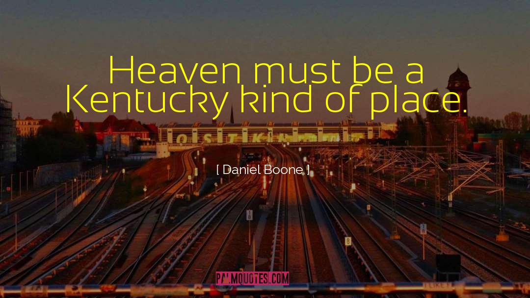 Daniel Boone Quotes: Heaven must be a Kentucky