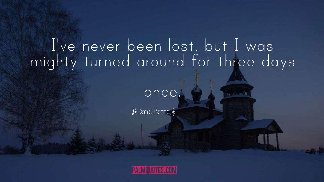 Daniel Boone Quotes: I've never been lost, but