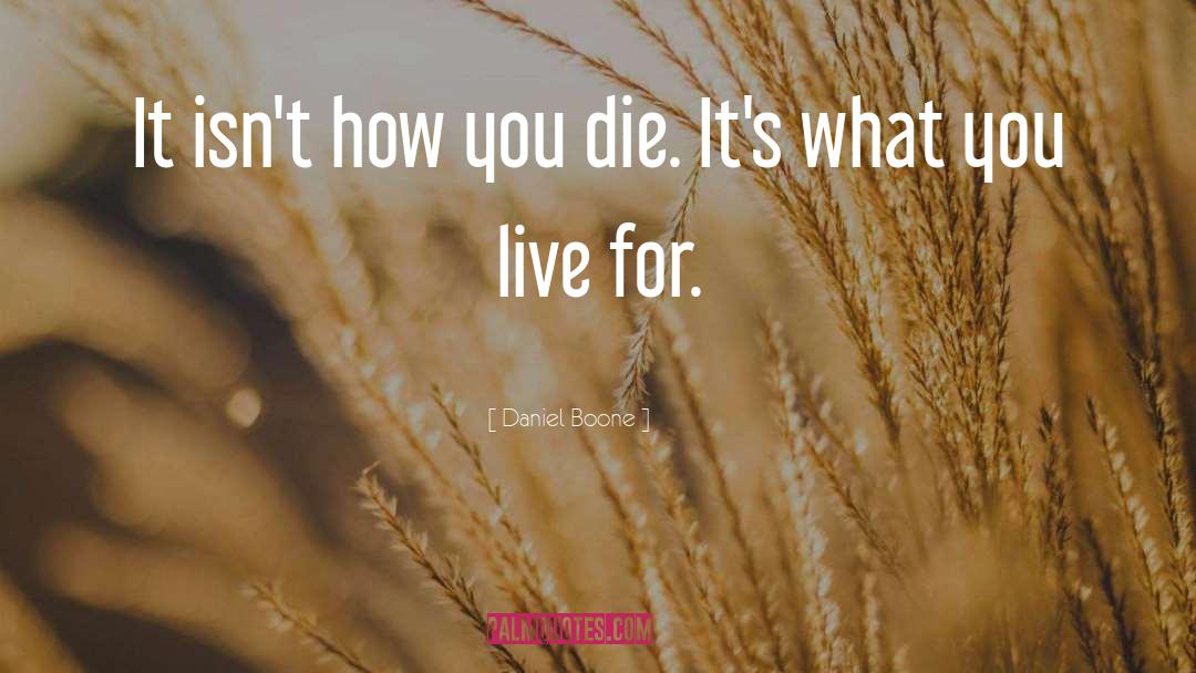 Daniel Boone Quotes: It isn't how you die.