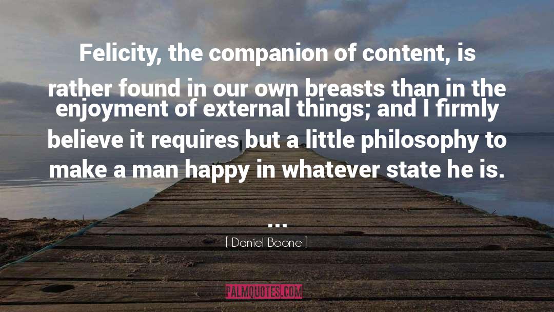 Daniel Boone Quotes: Felicity, the companion of content,