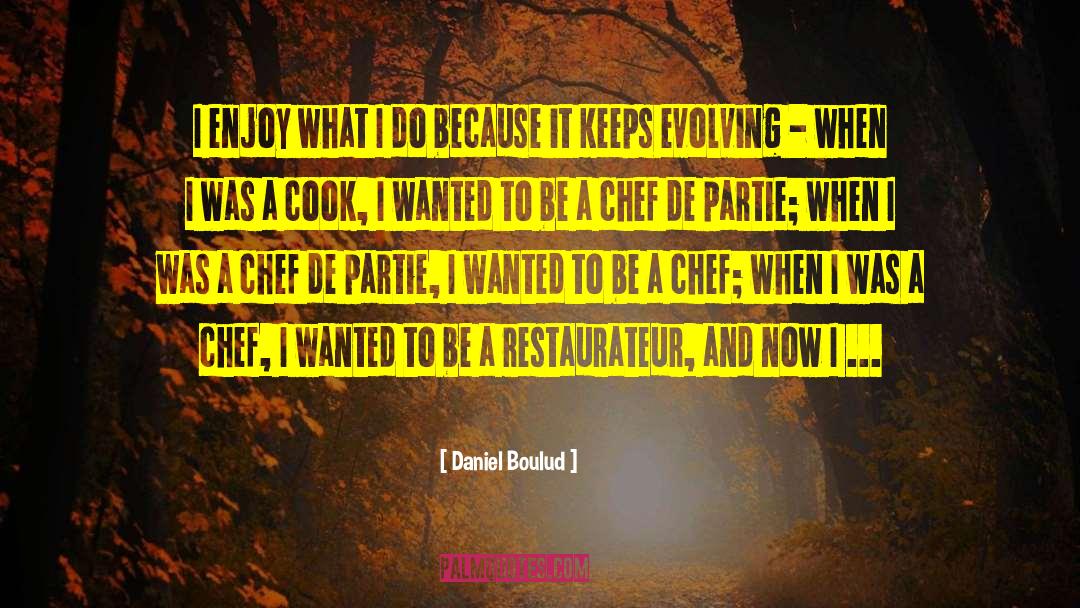 Daniel Boulud Quotes: I enjoy what I do