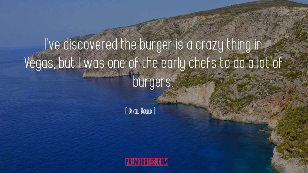 Daniel Boulud Quotes: I've discovered the burger is