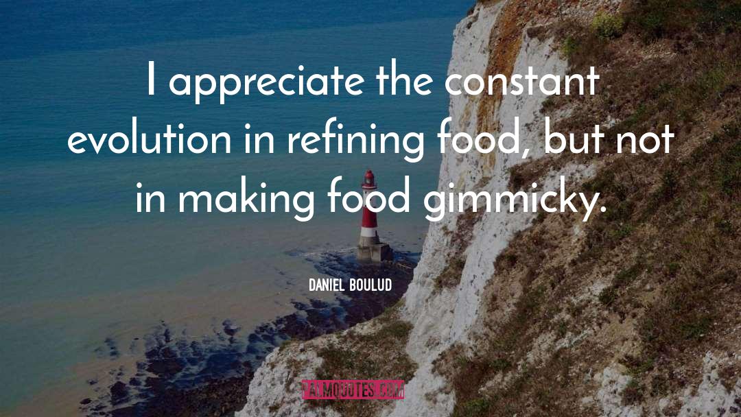 Daniel Boulud Quotes: I appreciate the constant evolution