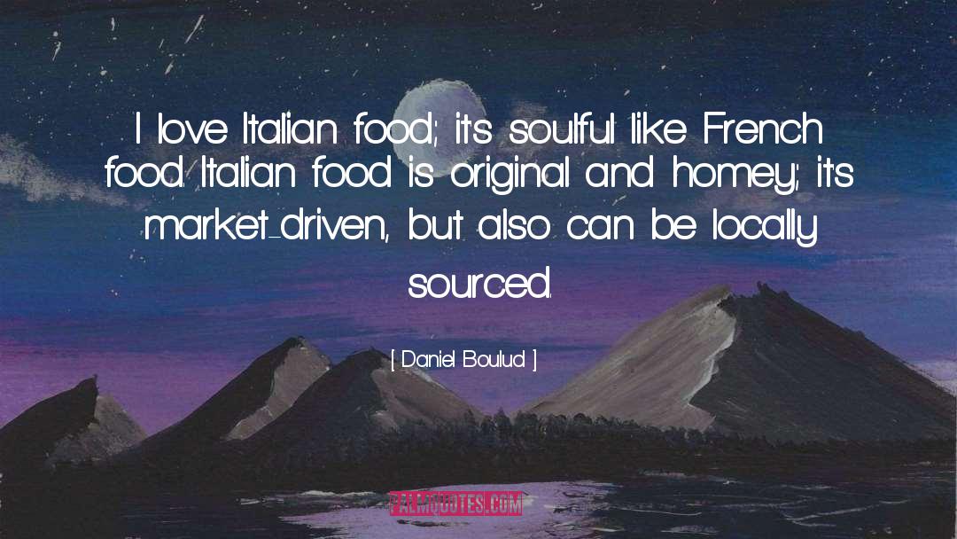 Daniel Boulud Quotes: I love Italian food; it's
