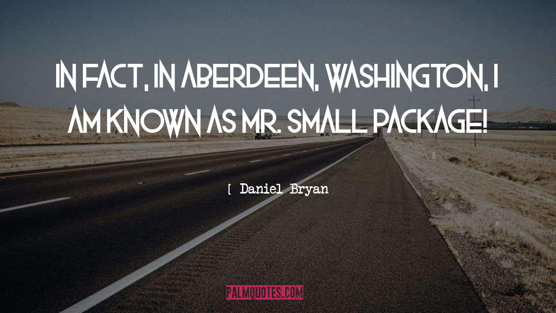 Daniel Bryan Quotes: In fact, in Aberdeen, Washington,