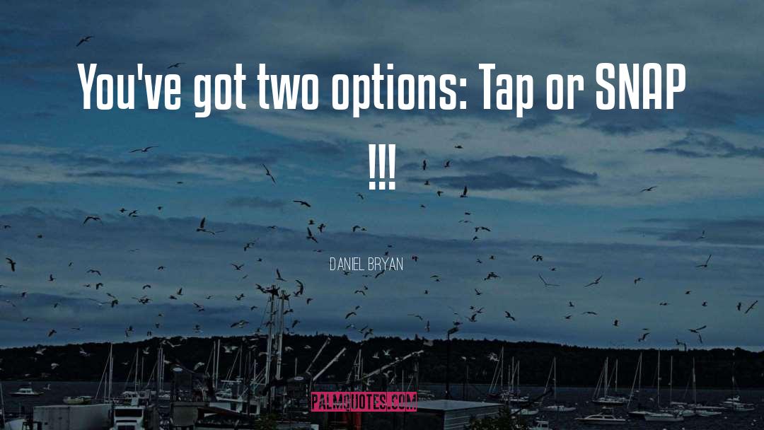 Daniel Bryan Quotes: You've got two options: Tap
