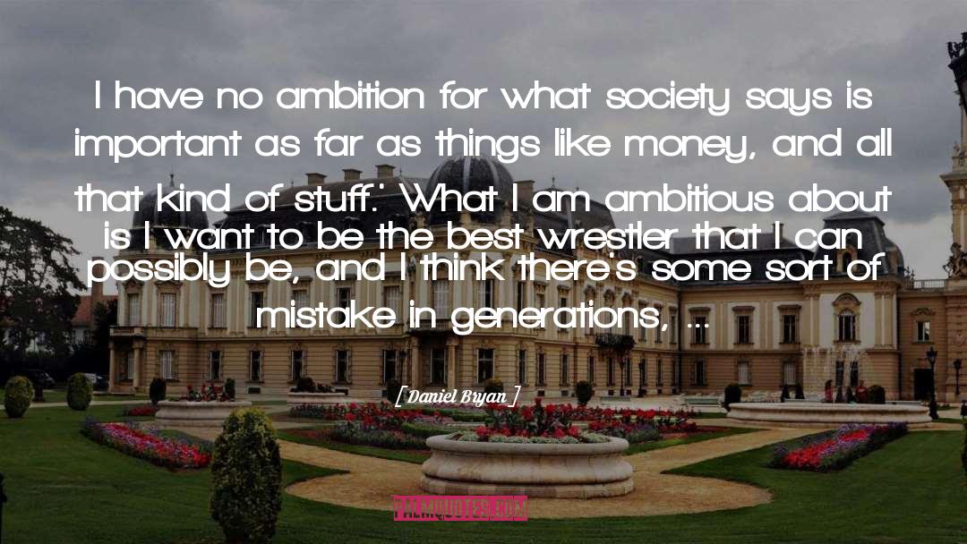 Daniel Bryan Quotes: I have no ambition for