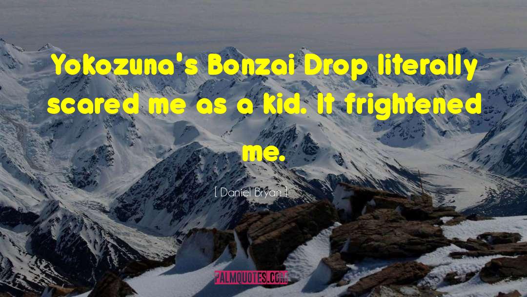 Daniel Bryan Quotes: Yokozuna's Bonzai Drop literally scared