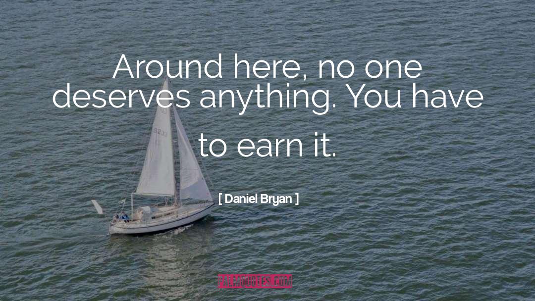 Daniel Bryan Quotes: Around here, no one deserves