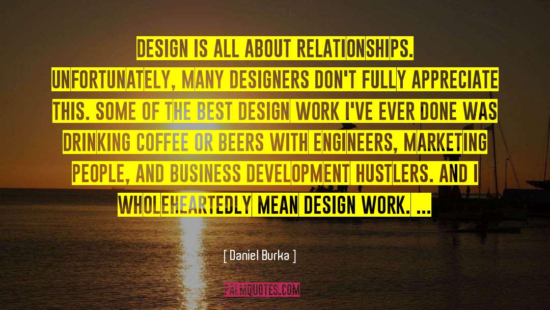 Daniel Burka Quotes: Design is all about relationships.