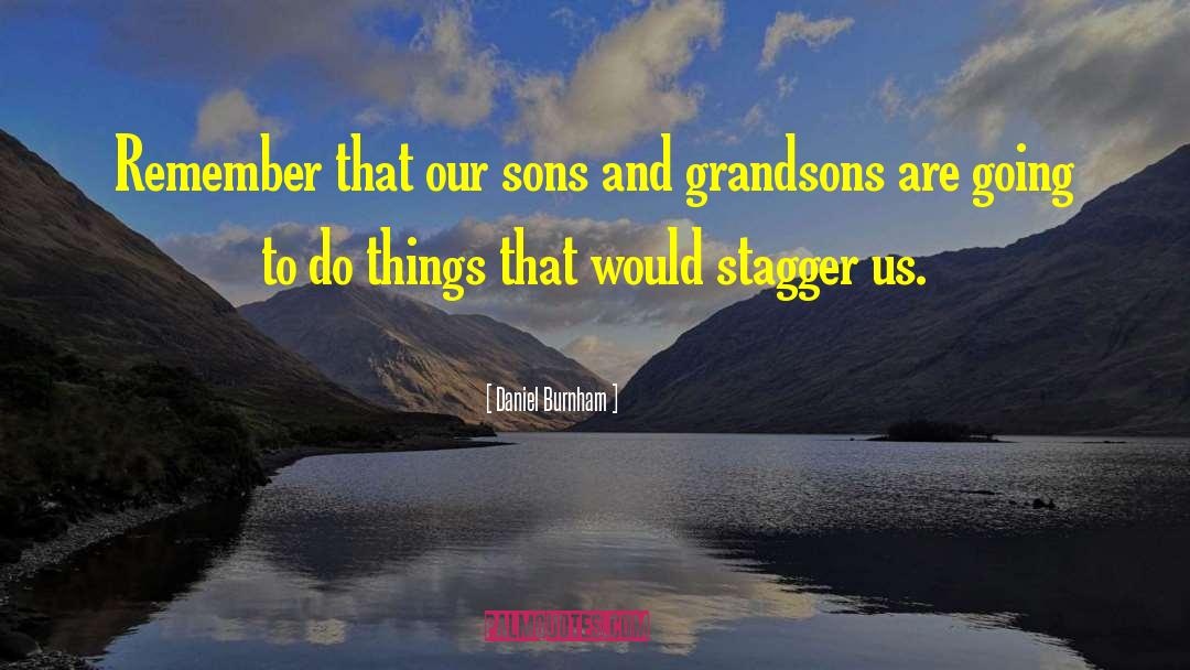 Daniel Burnham Quotes: Remember that our sons and