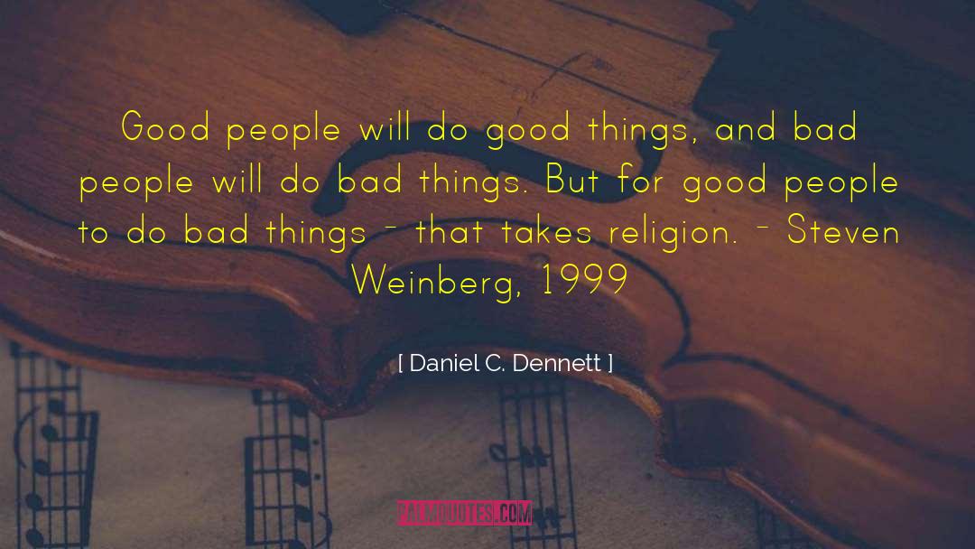 Daniel C. Dennett Quotes: Good people will do good