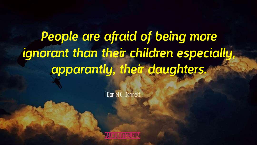 Daniel C. Dennett Quotes: People are afraid of being