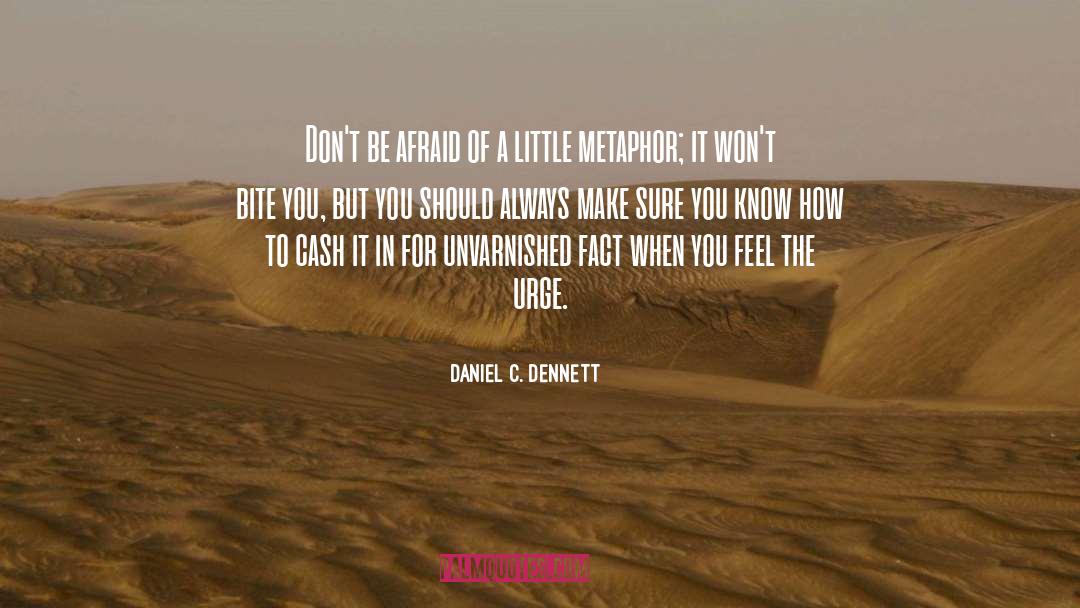 Daniel C. Dennett Quotes: Don't be afraid of a