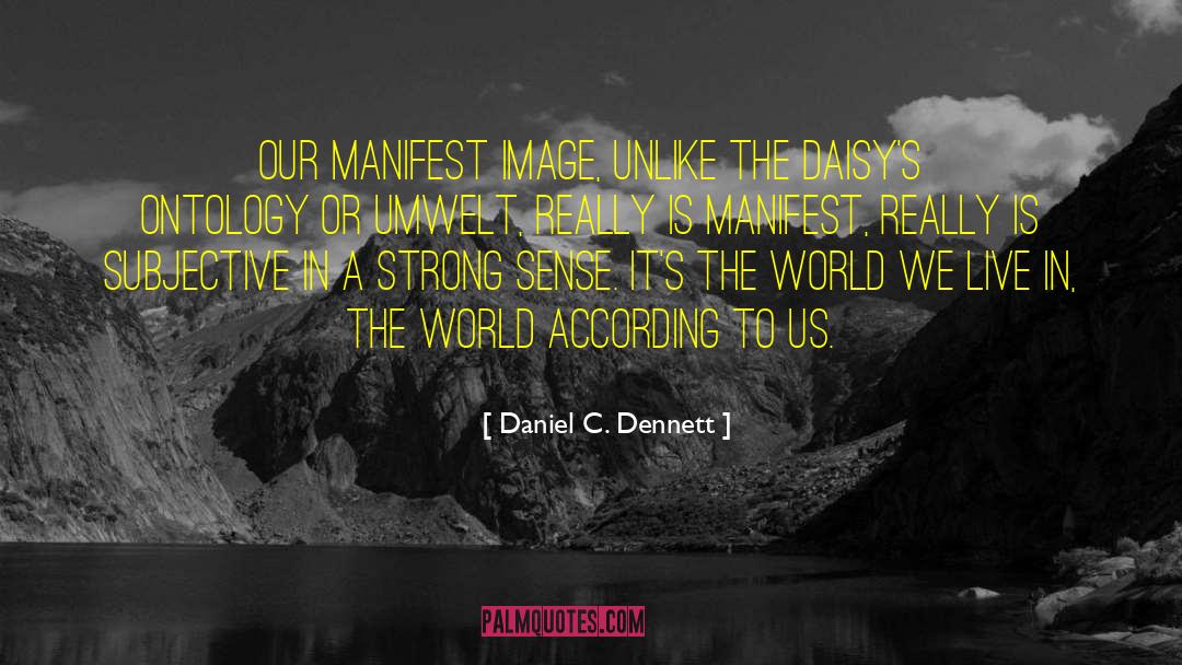 Daniel C. Dennett Quotes: Our manifest image, unlike the