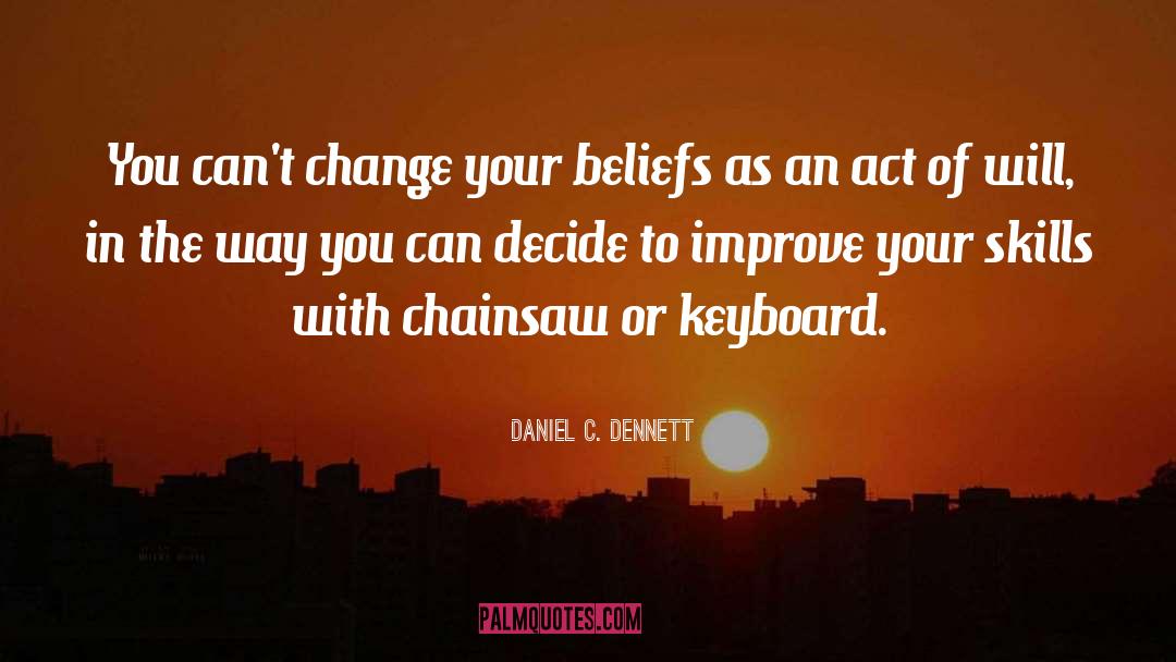 Daniel C. Dennett Quotes: You can't change your beliefs