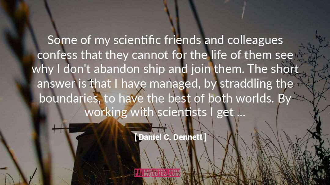 Daniel C. Dennett Quotes: Some of my scientific friends