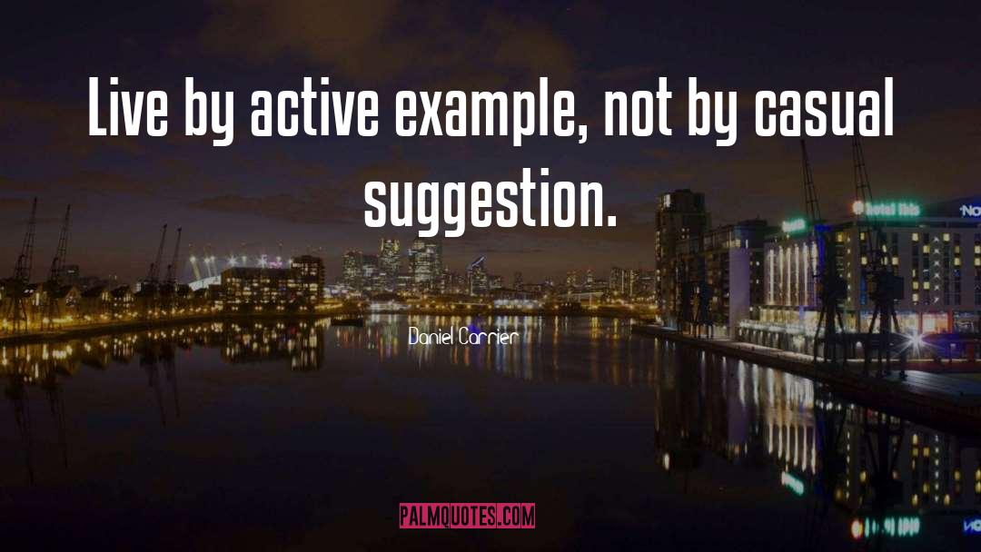 Daniel Carrier Quotes: Live by active example, not