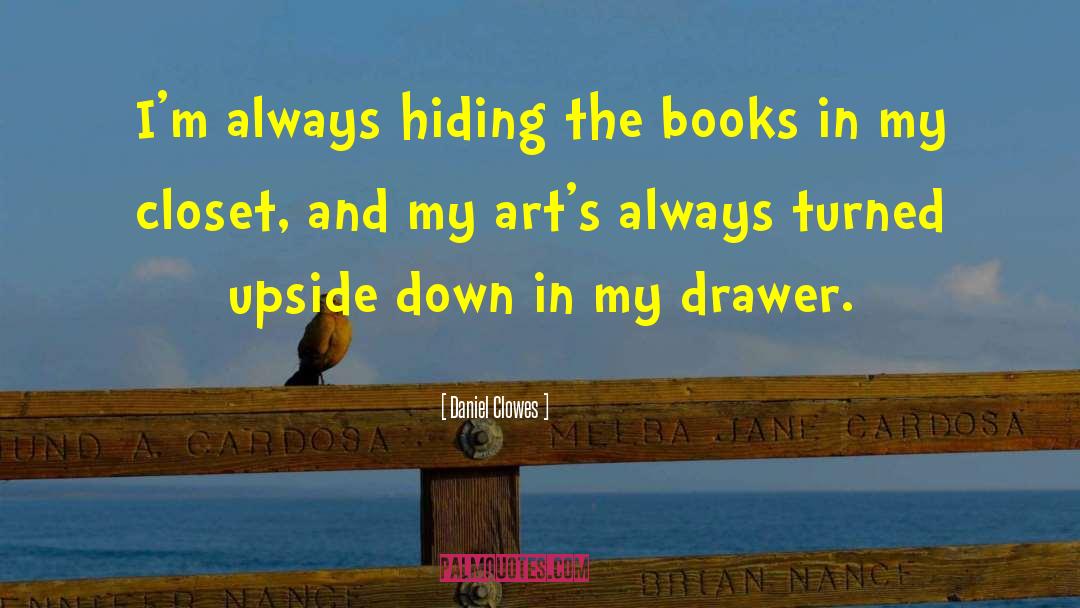 Daniel Clowes Quotes: I'm always hiding the books