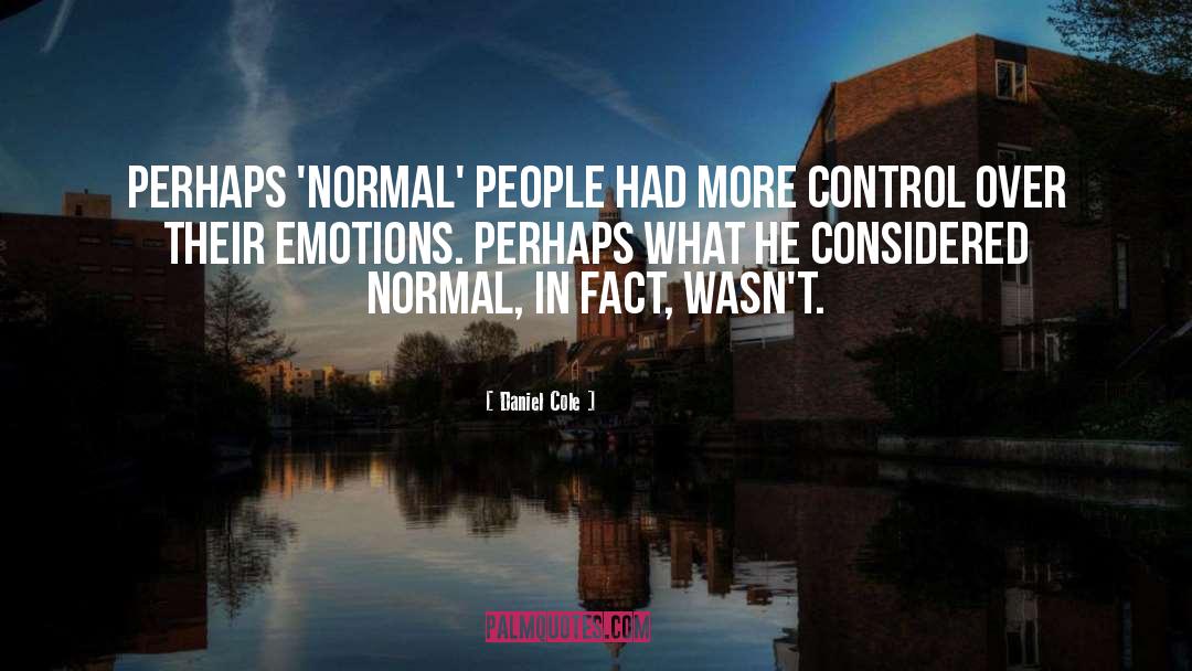 Daniel Cole Quotes: Perhaps 'normal' people had more