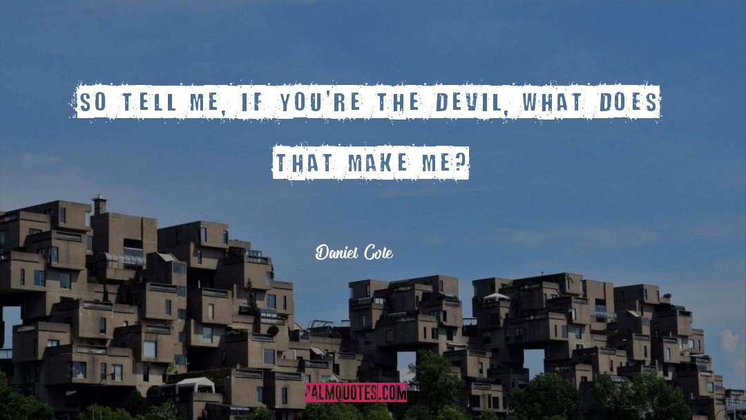 Daniel Cole Quotes: So tell me, if you're