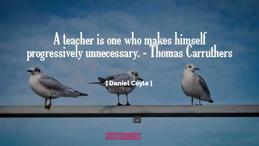 Daniel Coyle Quotes: A teacher is one who