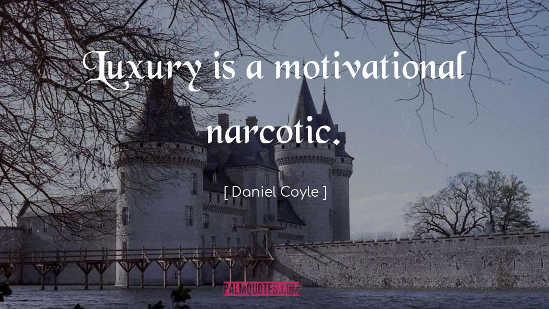 Daniel Coyle Quotes: Luxury is a motivational narcotic.