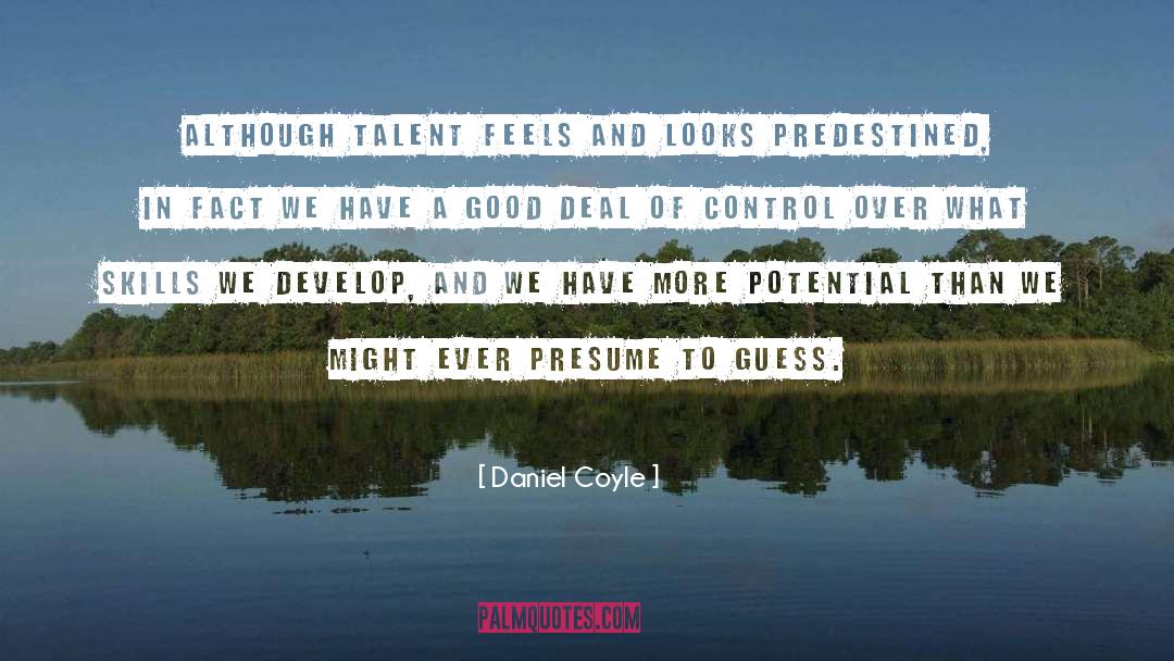 Daniel Coyle Quotes: Although talent feels and looks