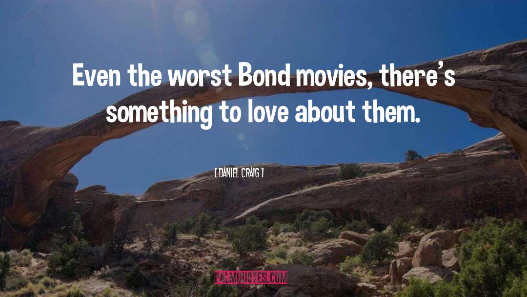 Daniel Craig Quotes: Even the worst Bond movies,