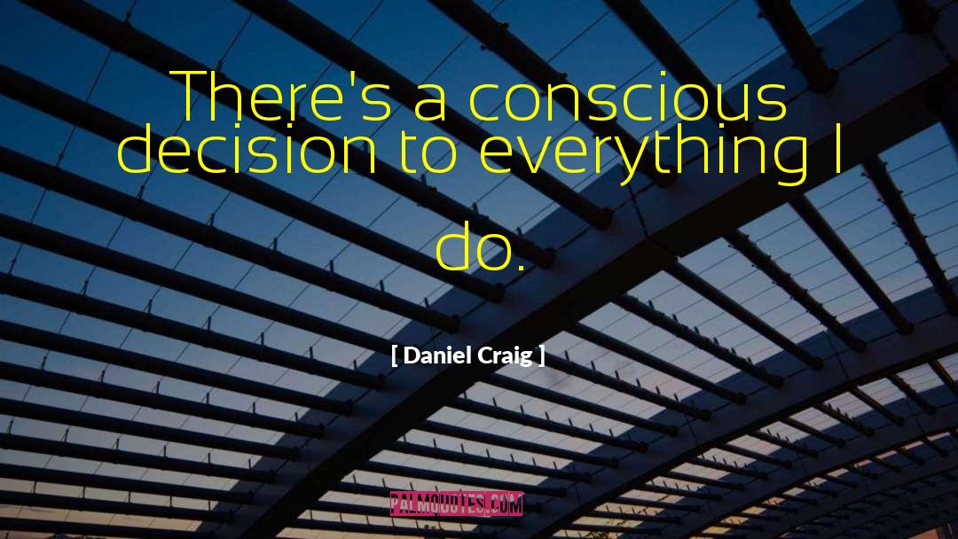 Daniel Craig Quotes: There's a conscious decision to