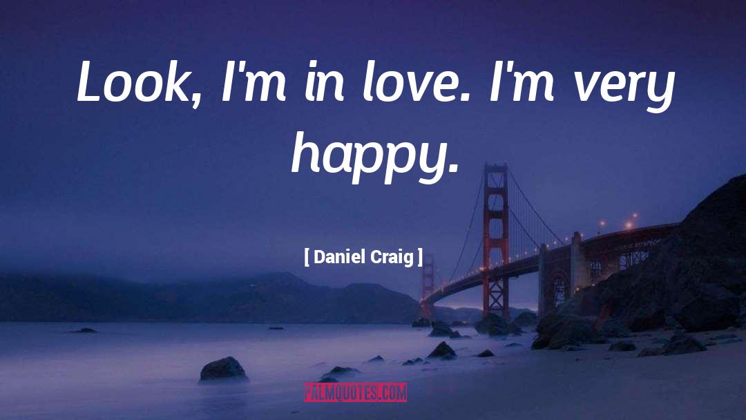 Daniel Craig Quotes: Look, I'm in love. I'm