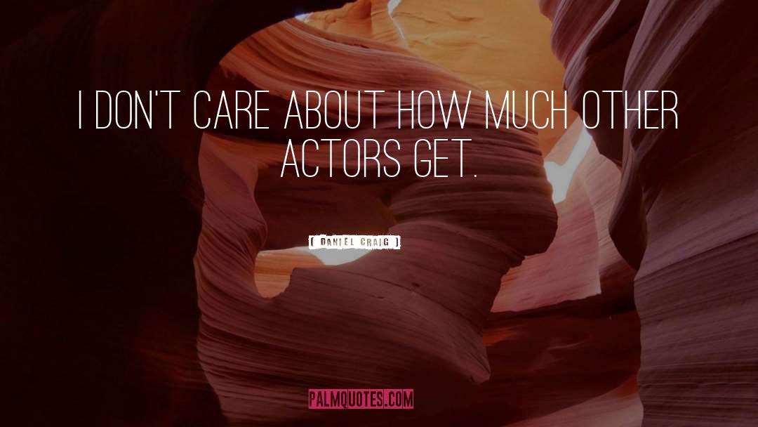Daniel Craig Quotes: I don't care about how