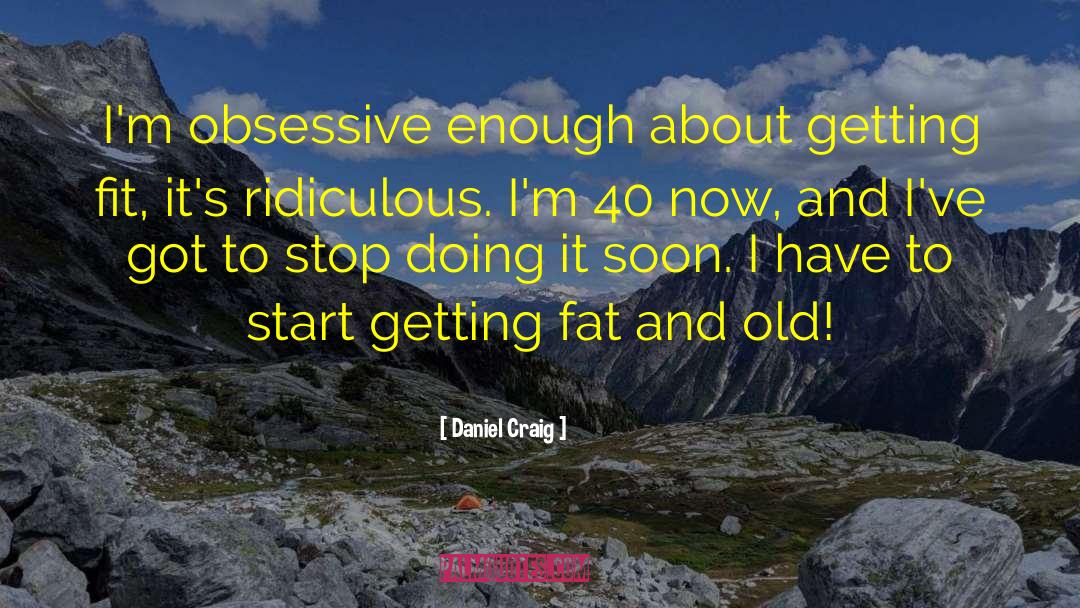 Daniel Craig Quotes: I'm obsessive enough about getting