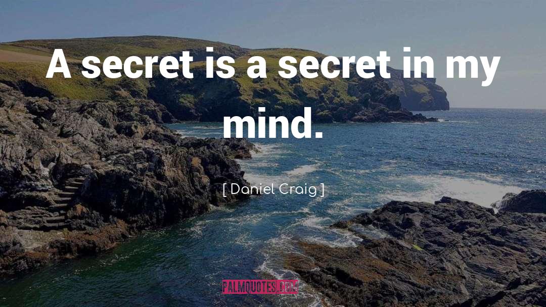 Daniel Craig Quotes: A secret is a secret