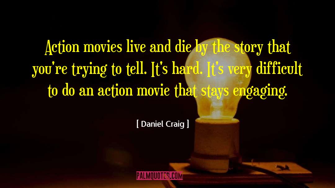 Daniel Craig Quotes: Action movies live and die