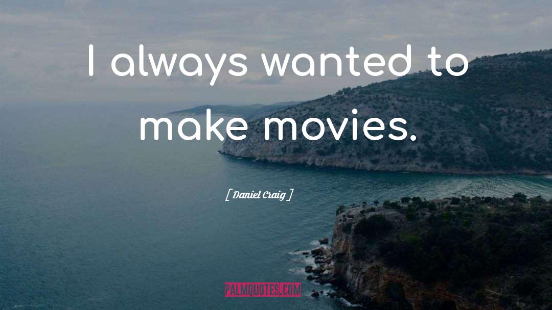 Daniel Craig Quotes: I always wanted to make