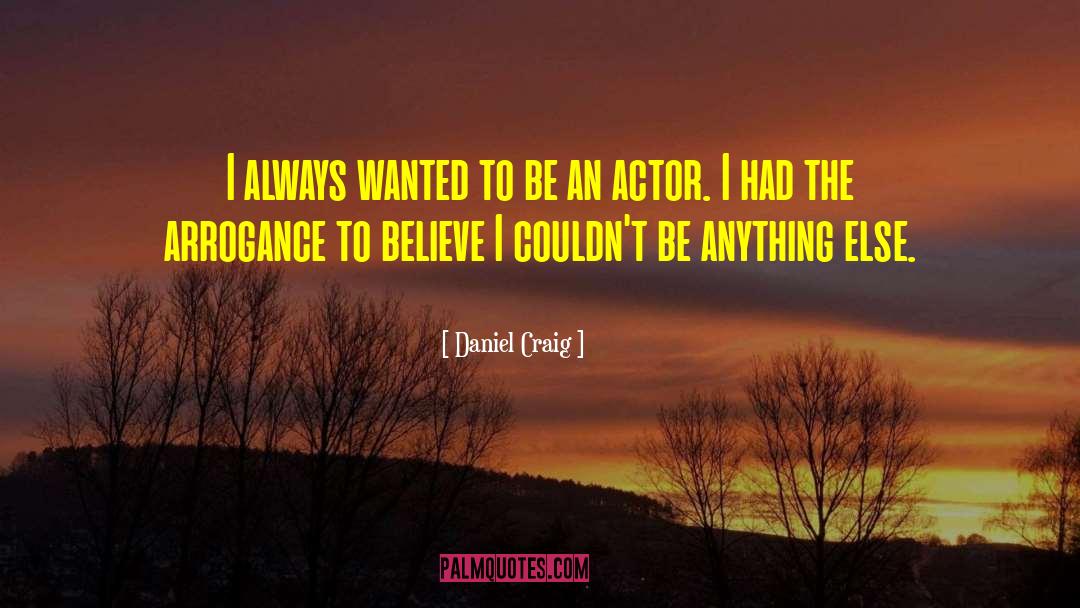 Daniel Craig Quotes: I always wanted to be